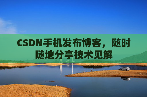 CSDN手机发布博客，随时随地分享技术见解