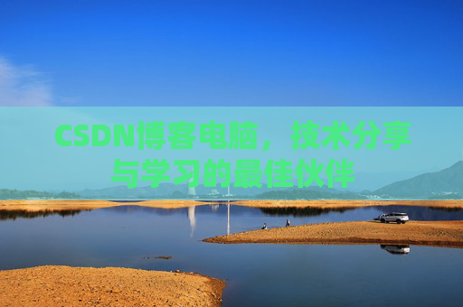 CSDN博客电脑，技术分享与学习的最佳伙伴